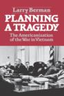 Planning A Tragedy : The Americanization of the War in Vietnam - Book