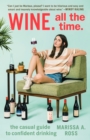 Wine. All the Time : The Casual Guide to Confident Drinking - Book
