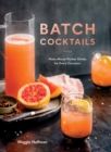 Batch Cocktails : Make-Ahead Pitcher Drinks for Every Occasion - Book