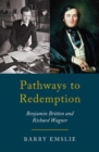 Pathways to Redemption : The Life and Work of Richard Wagner and Benjamin Britten - Book