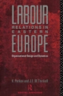 Labour Relations in Eastern Europe : Organisational Design and Dynamics - Book