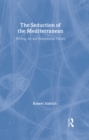 The Seduction of the Mediterranean : Writing, Art and Homosexual Fantasy - Book