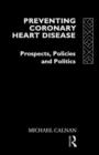Preventing Coronary Heart Disease : Prospects, Policies, and Politics - Book