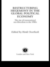 Restructuring Hegemony in the Global Political Economy : The Rise of Transnational Neo-Liberalism in the 1980s - Book