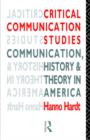 Critical Communication Studies : Essays on Communication, History and Theory in America - Book