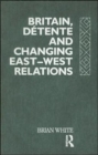 Britain, Detente and Changing East-West Relations - Book