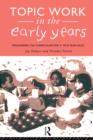 Topic Work in the Early Years : Organising the Curriculum for Four to Eight Year Olds - Book