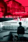 The Balkanization of the West : The Confluence of Postmodernism and Postcommunism - Book