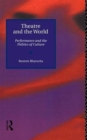 Theatre and the World : Performance and the Politics of Culture - Book