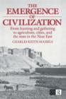 The Emergence of Civilization : From Hunting and Gathering to Agriculture, Cities, and the State of the Near East - Book