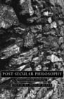 Post-Secular Philosophy : Between Philosophy and Theology - Book