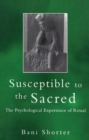 Susceptible to the Sacred : The Psychological Experience of Ritual - Book