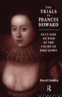 The Trials of Frances Howard : Fact and Fiction at the Court of King James - Book