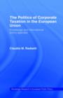 The Politics of Corporate Taxation in the European Union : Knowledge and International Policy Agendas - Book