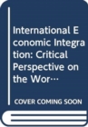 International Economic Integration : Critical Perspective on the World Economy - Book