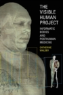 The Visible Human Project : Informatic Bodies and Posthuman Medicine - Book
