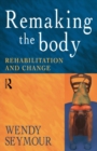 Remaking the Body : Rehabilitation and Change - Book