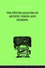 The Psycho-Analysis Of Artistic Vision And Hearing : An Introduction to a Theory of Unconscious Perception - Book