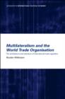 Multilateralism and the World Trade Organisation : The Architecture and Extension of International Trade Regulation - Book