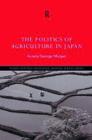 The Politics of Agriculture in Japan - Book