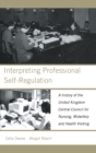 Interpreting Professional Self-Regulation : A History of the United Kingdom Central Council for Nursing, Midwifery and Health Visiting - Book