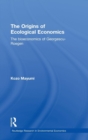 The Origins of Ecological Economics : The Bioeconomics of Georgescu-Roegen - Book
