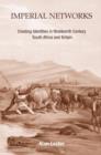 Imperial Networks : Creating Identities in Nineteenth-Century South Africa and Britain - Book