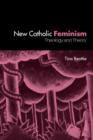 The New Catholic Feminism : Theology, Gender Theory and Dialogue - Book
