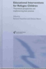 Educational Interventions for Refugee Children : Theoretical Perspectives and Implementing Best Practice - Book