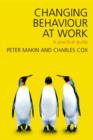 Changing Behaviour at Work : A Practical Guide - Book
