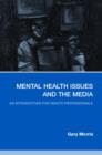 Mental Health Issues and the Media : An Introduction for Health Professionals - Book