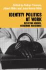 Identity Politics at Work : Resisting Gender, Gendering Resistance - Book