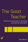 The Good Teacher : Dominant Discourses in Teacher Education - Book