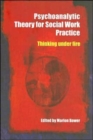 Psychoanalytic Theory for Social Work Practice : Thinking Under Fire - Book