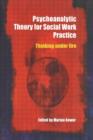 Psychoanalytic Theory for Social Work Practice : Thinking Under Fire - Book