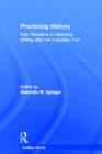 Practicing History : New Directions in Historical Writing after the Linguistic Turn - Book