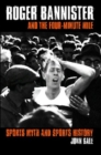 Roger Bannister and the Four-Minute Mile : Sports Myth and Sports History - Book