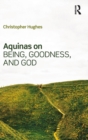 Aquinas on Being, Goodness, and God - Book