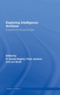 Exploring Intelligence Archives : Enquiries into the Secret State - Book