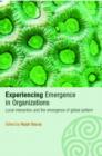 Experiencing Emergence in Organizations : Local Interaction and the Emergence of Global Patterns - Book