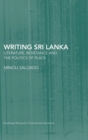 Writing Sri Lanka : Literature, Resistance & the Politics of Place - Book