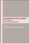 Peacekeeping Intelligence : New Players, Extended Boundaries - Book