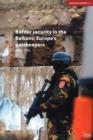Border Security in the Balkans : Europe Gatekeepers - Book