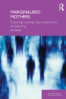 Marginalised Mothers : Exploring Working Class Experiences of Parenting - Book