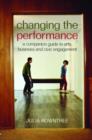 Changing the Performance : A Companion Guide to Arts, Business and Civic Engagement - Book