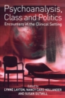 Psychoanalysis, Class and Politics : Encounters in the Clinical Setting - Book