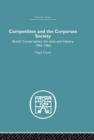 Competition and the Corporate Society : British Conservatives, the state and Industry 1945-1964 - Book