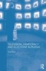 Television, Democracy and Elections in Russia - Book