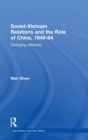 Soviet-Vietnam Relations and the Role of China 1949-64 : Changing Alliances - Book