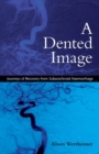 A Dented Image : Journeys of Recovery from Subarachnoid Haemorrhage - Book